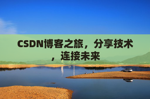 CSDN博客之旅，分享技术，连接未来